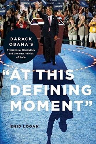 At This Defining Moment: Barack Obama's Presidential Candidacy and the New Politics of Race